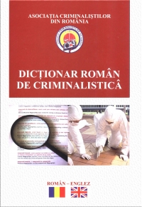 Dictionarul roman de criminalistica, o lucrare unică în Europa editată de Agentia Internationala pentru Prevenirea Criminalitatii si Politici de Securitate